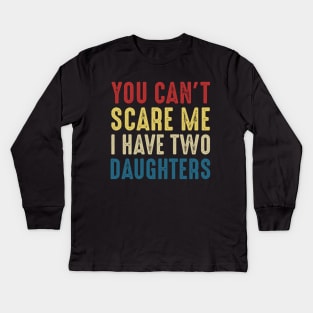 You Can't Scare Me I Have Two Daughters Funny Dad Kids Long Sleeve T-Shirt